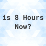 8 hours from now is what time