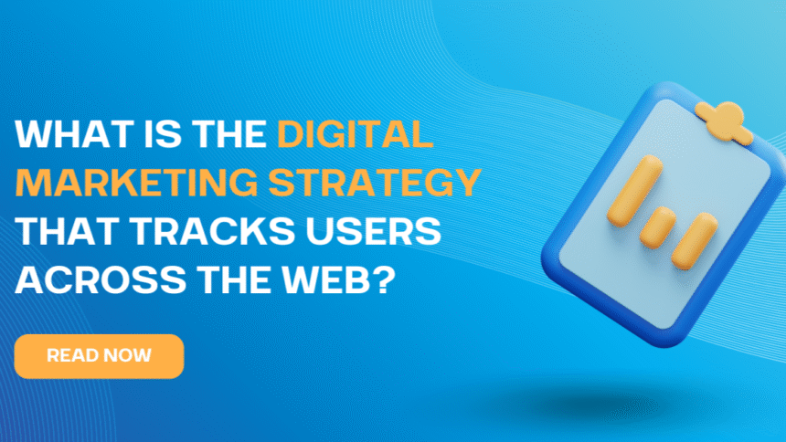 what is the digital marketing strategy that tracks users across the web?