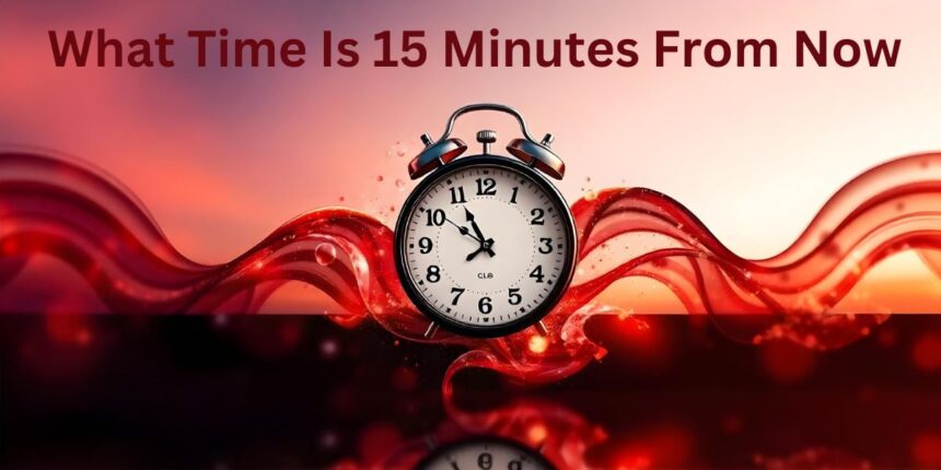 what time will it be in 15 minutes from now